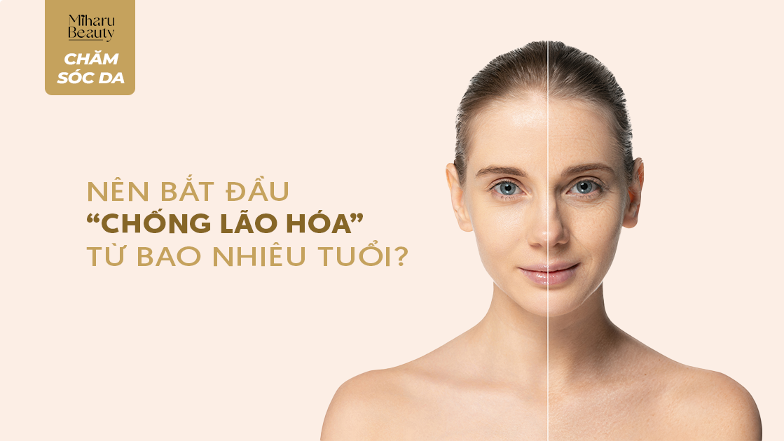 NÊN BẮT ĐẦU CHỐNG LÃO HÓA TỪ BAO NHIÊU TUỔI?