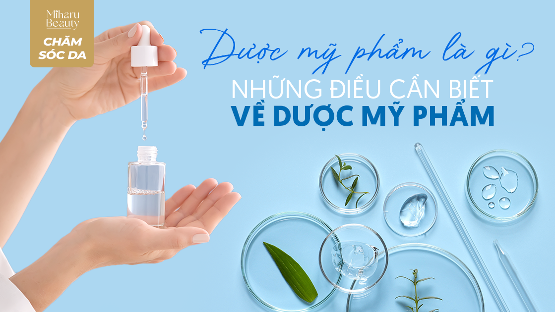 DƯỢC MỸ PHẨM LÀ GÌ? NHỮNG ĐIỀU CẦN BIẾT VỀ DƯỢC MỸ PHẨM